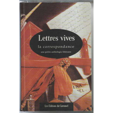 Lettres vives: La correspondance : une petite anthologie littéraire