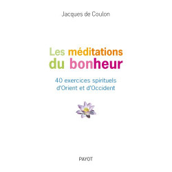 Les Méditations du bonheur - 40 exercices spirituels d'Orient et...