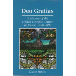 Deo Gratias: The French Catholic Church in Jersey: 1790-2007