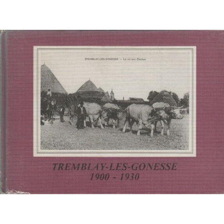 Tremblay-lès-Gonesse 1900-1930 : Chronique d'un village du pays de...