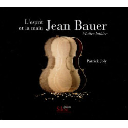 Jean Bauer L'esprit et la main : Maître luthier