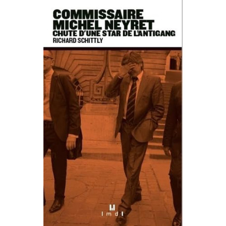 Commissaire Michel Neyret: CHUTE D'UNE STAR DE L'ANTIGANG