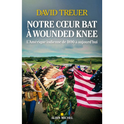 Notre coeur bat à Wounded Knee: L'Amérique indienne de 1890 à nos...