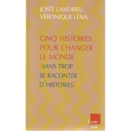 Cinq histoires pour changer le monde sans trop se raconter d'histoires