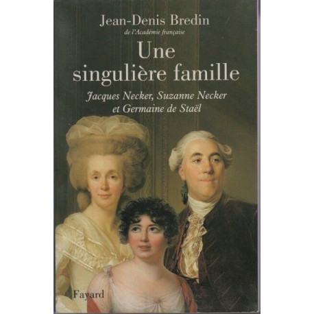 Une singulière famille: Jacques Necker Suzanne Necker et Germaine...