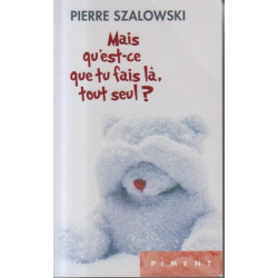 Mais qu'est ce que tu fais la tout seul