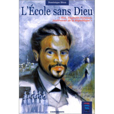 L'Ecole sans Dieu. "Moi Augustin Fontvan Instituteur de la République"