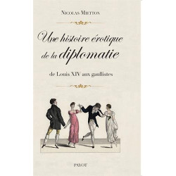 Une histoire érotique de la diplomatie : De Louis XIV aux gaullistes
