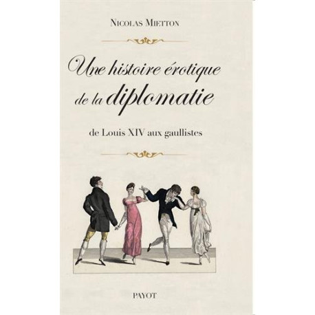 Une histoire érotique de la diplomatie : De Louis XIV aux gaullistes