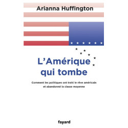 L'Amérique qui tombe: Comment les politiques ont trahi le rêve...