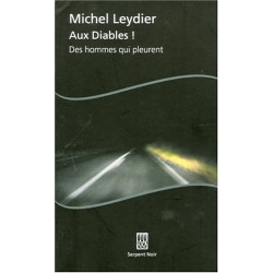 Aux diables ! : Des hommes qui pleurent