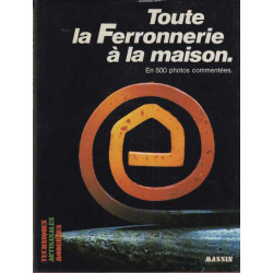 Toute la ferronnerie à la maison. En 500 photos commentées