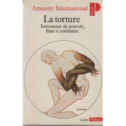 La torture- instrument de pouvoir fleau a combattre