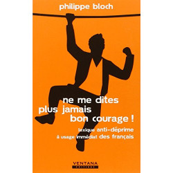 Ne me dites plus jamais bon courage ! Lexique anti-déprime à usage...