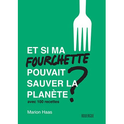 Et si ma fourchette pouvait sauver la planète ?: Avec 100 recettes