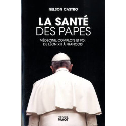 La santé des papes: Médecine complots et foi de Léon XIII à François