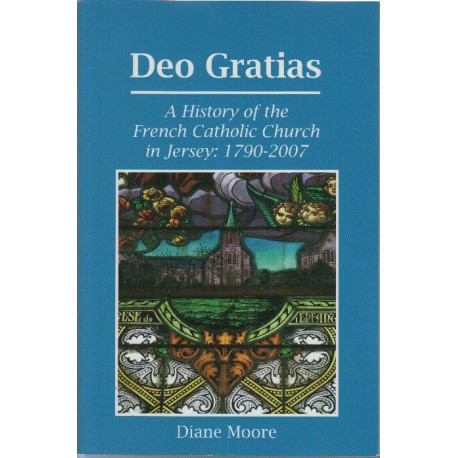 Deo Gratias: The French Catholic Church in Jersey: 1790-2007
