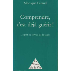 Comprendre c'est déjà guérir !. l'esprit au service de la santé