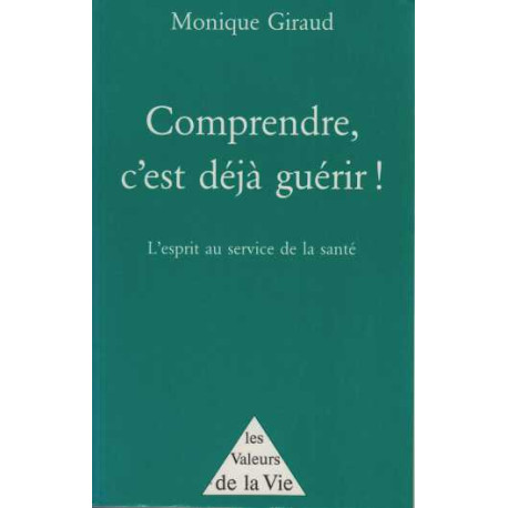 Comprendre c'est déjà guérir !. l'esprit au service de la santé