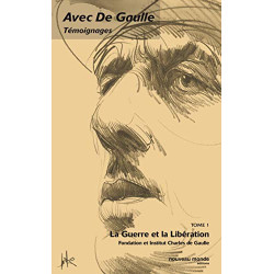 Avec de Gaulle : Témoignages tome 1 : La Guerre et la Libération...