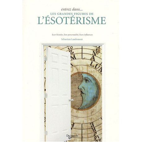 Les grandes figures de l'ésotérisme: Leur histoire leur...