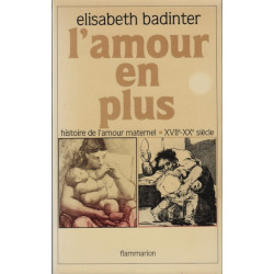 L'Amour en plus: Histoire de l'amour maternel XVIIe-XXe siècle
