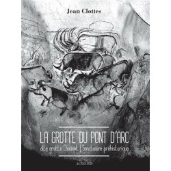La grotte du Pont d'Arc dite Grotte Chauvet : Sanctuaire préhistorique