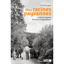 Nos racines paysannes. Louis et Lucienne souvenirs d'agriculteurs