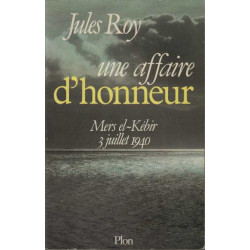 Une Affaire D'honneur. Mers El-kébir 3 Juillet 1940