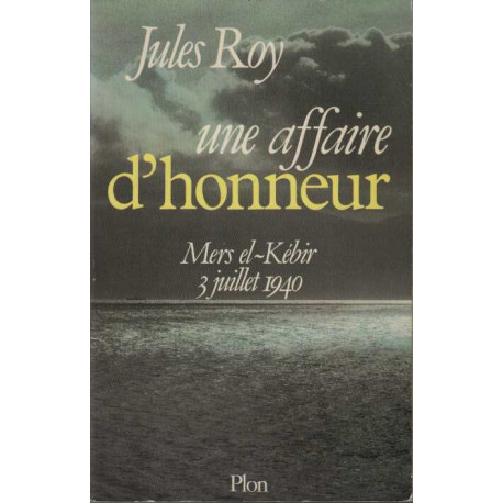 Une Affaire D'honneur. Mers El-kébir 3 Juillet 1940
