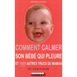 Comment calmer son bébé qui pleure : Et 1000 autres trucs de maman