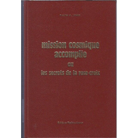 Mission cosmique accomplie ou les secrets de la rose-croix