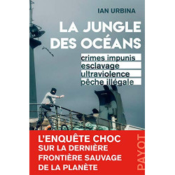 La jungle des océans: Crimes impunis esclavage ultraviolence pêche...