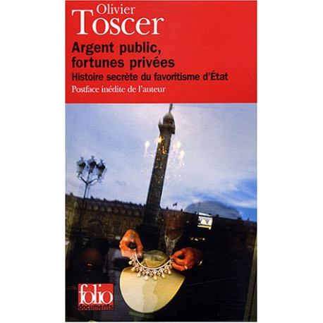 Argent public fortunes privées : Histoire secrète du favoritisme...