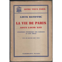 La vie de Paris sous Louis XIII. L existence pittoresque des...