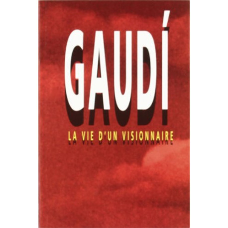 Gaudí. Vie d'un visionnaire
