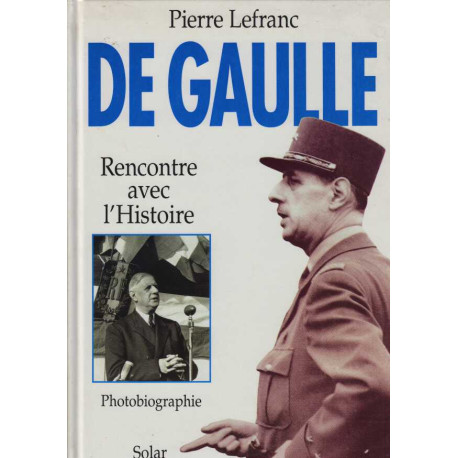De Gaulle : Rencontre avec l'histoire [photobiographie]