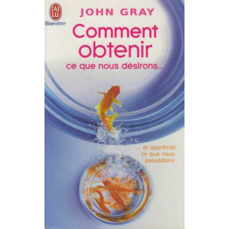 Comment obtenir ce que nous désirons et apprécier ce que nous...
