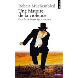 Une histoire de la violence : De la fin du Moyen Age à nos jours
