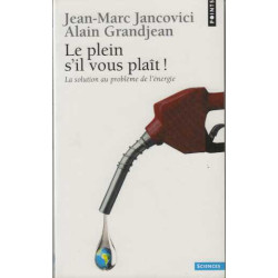 Le plein s'il vous plaît ! : La solution au problème de l'énergie...