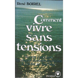 Comment vivre sans tensions : techniques du bonheur quotidien