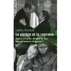 Le Pardon et la rancune. Algérie France Afrique du Sud 1954-1991