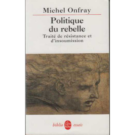 Politique du rebelle. traite de resistance et d'insoumission