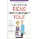 Ces petits riens qui changent tout