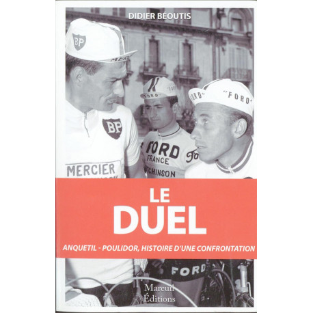 Le duel : Anquetil-Poulidor histoire d'une confrontation:...