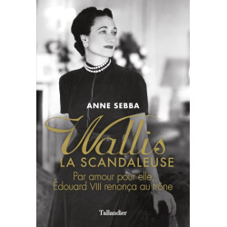Wallis la scandaleuse: Par amour pour elle Édouard VIII renonça au...