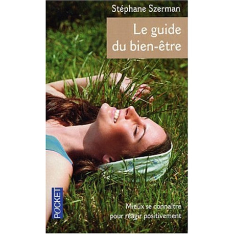 Le guide du bien-être. Mieux se connaître pour réagir positivement...