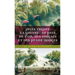 La Guyane : au pays de l'or des forçats et des Peaux-Rouges