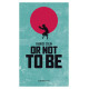 Or not to be