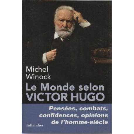 Le monde selon Victor Hugo: Pensées combats confidences opinions...